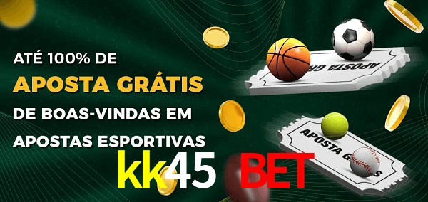 kk45 bet Ate 100% de Aposta Gratis
