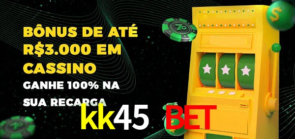 kk45 bet melhor bônus de depósito